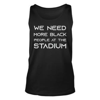 We Need More Black People At The Stadium V2 Unisex Tank Top - Seseable