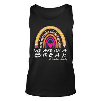 Were On A Break Teacher Off Duty Summer Last Day Of School Unisex Tank Top - Seseable