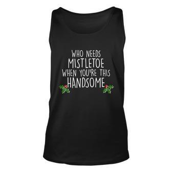 Who Needs Mistletoe When Youre This Handsome Tshirt Unisex Tank Top - Monsterry AU