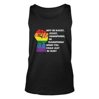 Why Be Racist Sexist Homophobic Or Transphobic When You Could Just Be Quiet Lqbt Unisex Tank Top - Monsterry