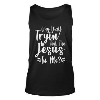 Why Yall Tryin To Test The Jesus In Me Tshirt Unisex Tank Top - Monsterry