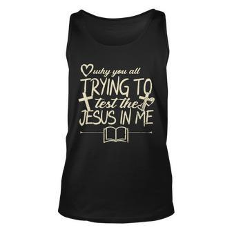 Why You All Trying To Test The Jesus In Me Unisex Tank Top - Monsterry CA
