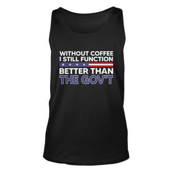 Without Coffee I Still Function Better Than The Govt Top Gov Unisex Tank Top - Thegiftio