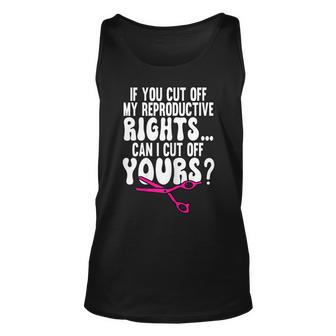 Womens If You Cut Off My Reproductive Rights Pro Choice Unisex Tank Top - Seseable