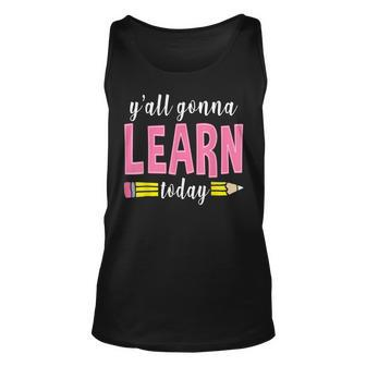 Yall Gonna Learn Today Funny Back To School Teachers Gift Unisex Tank Top - Thegiftio UK