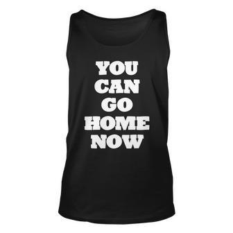 You Can Go Home Now Graphic Design Printed Casual Daily Basic Unisex Tank Top - Thegiftio UK
