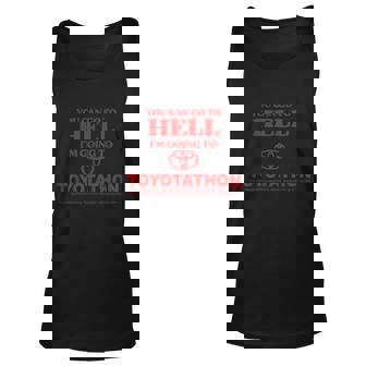 You Can Go To Hell Im Going To Toyotathon V5 Unisex Tank Top - Thegiftio UK