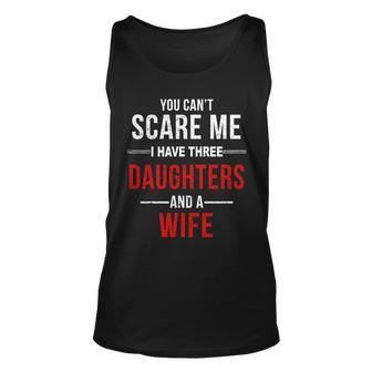 You Cant Scare Me I Have Three Daughters And A Wife V2 Unisex Tank Top - Monsterry
