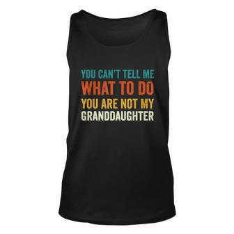 You Cant Tell Me What To Do You Are Not My Granddaughter Tshirt Unisex Tank Top - Monsterry UK