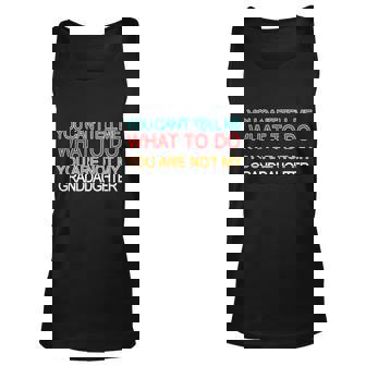 You Cant Tell Me What To Do You Are Not My Granddaughter V4 Unisex Tank Top - Thegiftio