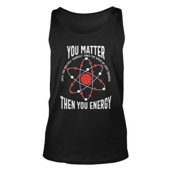 You Matter Then You Energy Teacher Graphic Plus Size Shirt For Teacher Female Ma Unisex Tank Top - Monsterry UK