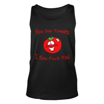 You Say Tomato I Say Fuck You Tshirt Unisex Tank Top - Monsterry AU