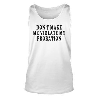 Dont Make Me Violate My Probation Unisex Tank Top - Seseable