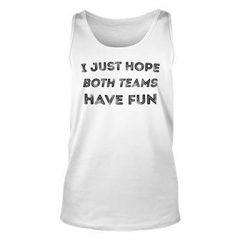 Funny I Just Hope Both Teams Have Fun Sports Fans Men Women Tank Top Graphic Print Unisex - Thegiftio