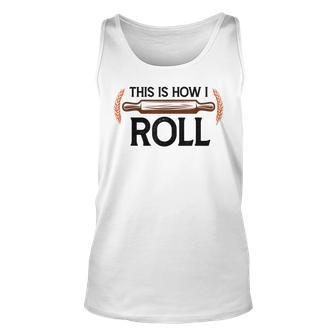 Funny This Is How I Roll Pastry Baker Chef Bread Chef Baking Unisex Tank Top - Thegiftio UK