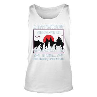 Gamer A Day Without Video Games Is Like … Just Kidding I Have No Idea T Shirt Unisex Tank Top - Monsterry DE