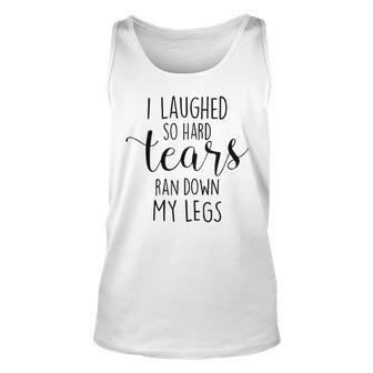 I Laughed So Hard Tears Ran Down My Legs V3 Unisex Tank Top - Seseable
