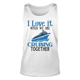 I Love It When We Are Cruising Together Cruise Ship Vacation Unisex Tank Top - Thegiftio UK