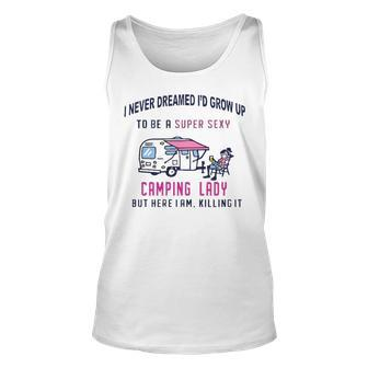 I Never Dreamed Id Grow Up To Be A Super Sexy Camping Lady Womens T Unisex Tank Top - Thegiftio UK