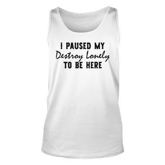 I Paused My Destroy Lonely To Be Here Music Track Lovers Men Women Tank Top Graphic Print Unisex - Thegiftio UK