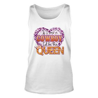 If I Was A Cowboy Id Be The Queen Unisex Tank Top - Monsterry