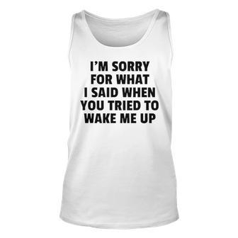 Im Sorry For What I Said When You Tried To Wake Me Up Unisex Tank Top - Seseable