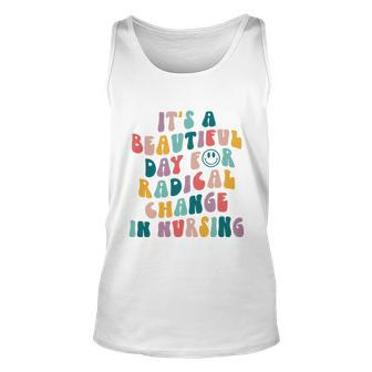Its A Beautiful Day For Radical Change In Nursing Funny Nurse Tshirt Unisex Tank Top - Monsterry DE