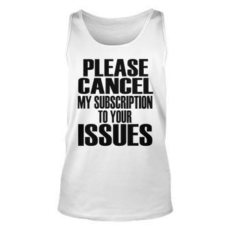 Please Cancel My Subscription To Your Issues Unisex Tank Top - Seseable