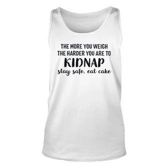 The More You Weigh The Harder You Are To Kidnap Stay Safe Eat Cake Funny Diet Unisex Tank Top - Seseable