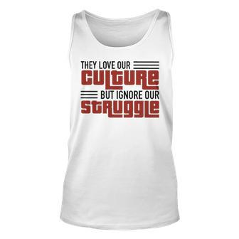 They Love Our Culture But Ignore Our Struggle Unisex Tank Top - Thegiftio UK