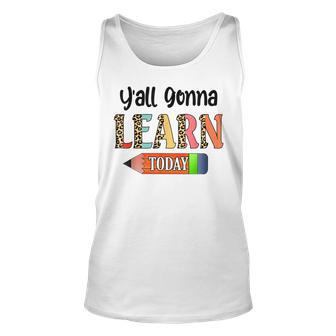 Yall Gonna Learn Today Teacher First Day Of School Unisex Tank Top - Thegiftio UK