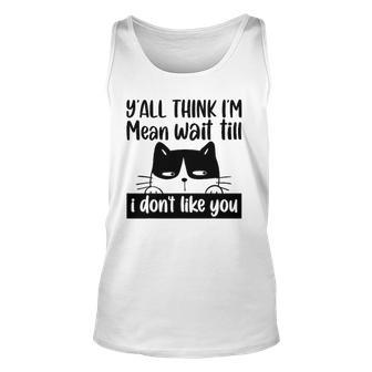 Y&8217All Think I&8217M Mean Wait Till I Don&8217T Like You Cat Tank Top | Mazezy