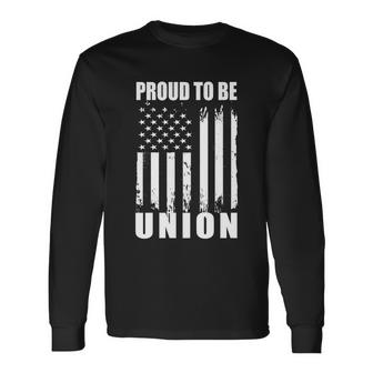Proud To Be Union American Flag Patriotic Union Workers Love Gift Unisex Long Sleeve