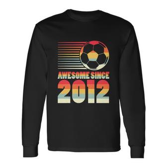Awesome Since 2012 Soccer Funny 10Th Birthday Unisex Long Sleeve