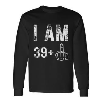 I Am 39 Plus Middle Finger 40Th Birthday Long Sleeve T-Shirt - Monsterry DE