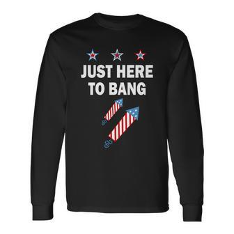 4Th Of July Just Here To Bang Fireworks Long Sleeve T-Shirt - Monsterry