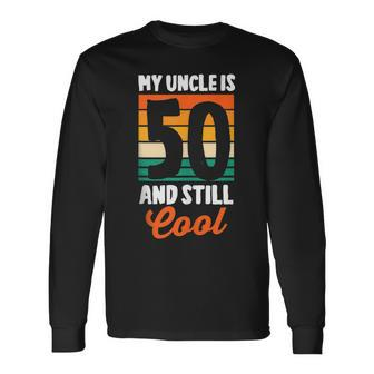 50Th Birthday 50 Years Old My Uncle Is 50 And Still Cool Long Sleeve T-Shirt - Seseable