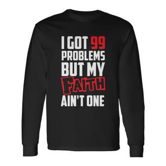 I Got 99 Problems But My Faith Aint One Long Sleeve T-Shirt - Thegiftio UK