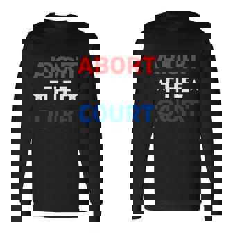 Abort The Court Great Scotus Reproductive Rights Long Sleeve T-Shirt - Thegiftio UK