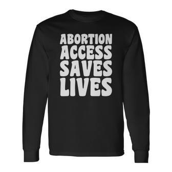 Abortion Access Saves Lives Pro Choice Pro Women Long Sleeve T-Shirt - Seseable