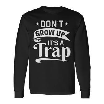 Adulting Sarcasm Saying Dont Grow Up Its A Trap Men Women Long Sleeve T-Shirt T-shirt Graphic Print - Thegiftio UK
