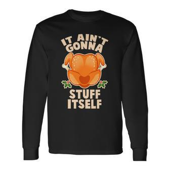 It Aint Gonna Stuff Itself Thanksgiving Turkey Long Sleeve T-Shirt - Monsterry