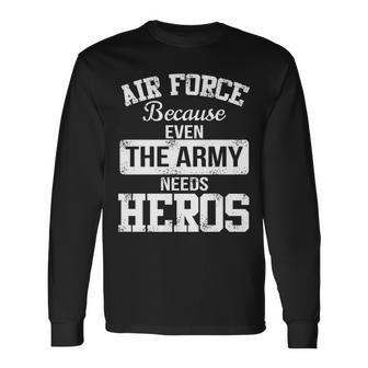 Air Force Because The Army Needs Heroes Tshirt Long Sleeve T-Shirt - Monsterry