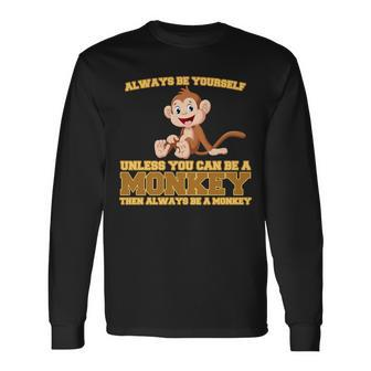 Always Be Yourself Unless You Can Be A Monkey Long Sleeve T-Shirt - Monsterry