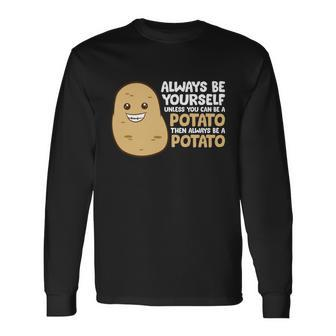 Always Be Yourself Unless You Can Be A Potato Long Sleeve T-Shirt - Thegiftio UK