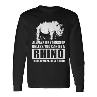 Always Be Yourself Unless You Can Be A Rhino Long Sleeve T-Shirt - Thegiftio UK
