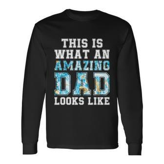 This Is What An Amazing Dad Looks Like Long Sleeve T-Shirt - Monsterry DE