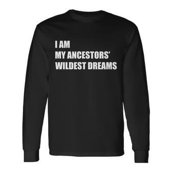 I Am My Ancestors Wildest Dreams Tshirt Long Sleeve T-Shirt - Monsterry DE