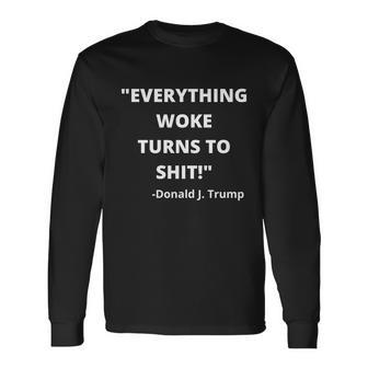 Anti Biden Donald Trump Everything Woke Turns To Shit Uncensored Long Sleeve T-Shirt - Monsterry