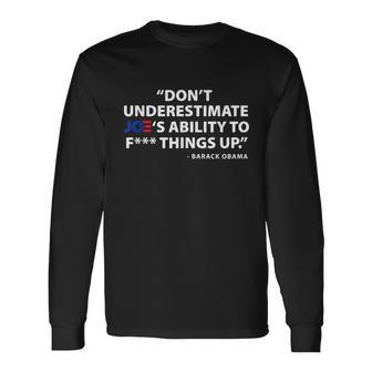 Anti Biden Dont Underestimate Joes Ability To FUCK Things Up Long Sleeve T-Shirt - Monsterry UK